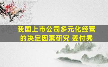 我国上市公司多元化经营的决定因素研究 姜付秀